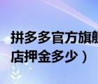 拼多多官方旗舰店需要多少押金（拼多多旗舰店押金多少）