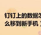 钉钉上的数据怎么迁移到新手机（钉钉数据怎么移到新手机）