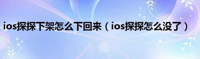 ios探探下架怎么下回来（ios探探怎么没了）