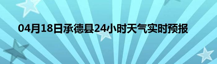 04月18日承德县24小时天气实时预报