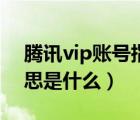 腾讯vip账号指的是什么（腾讯vip账号的意思是什么）