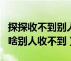 探探收不到别人消息是为什么（探探发消息为啥别人收不到）