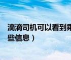 滴滴司机可以看到乘客什么信息（滴滴司机可以看到乘客哪些信息）