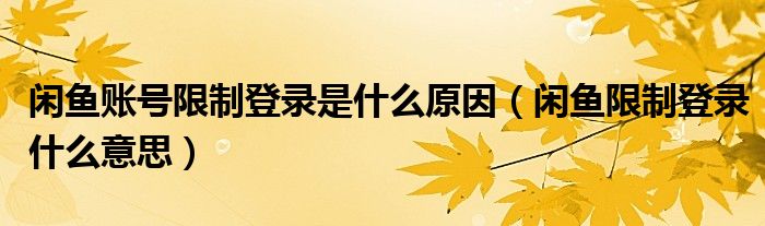 闲鱼账号限制登录是什么原因（闲鱼限制登录什么意思）