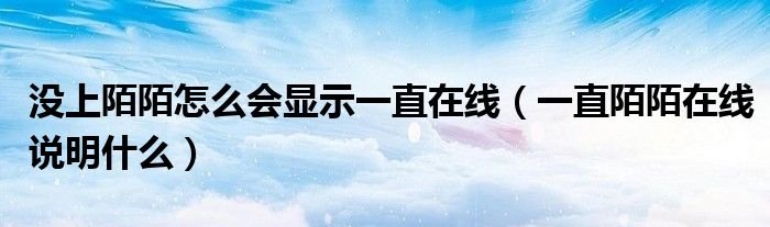 没上陌陌怎么会显示一直在线（一直陌陌在线说明什么）