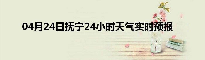 04月24日抚宁24小时天气实时预报