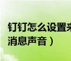 钉钉怎么设置来信息的声音（钉钉怎么设置来消息声音）