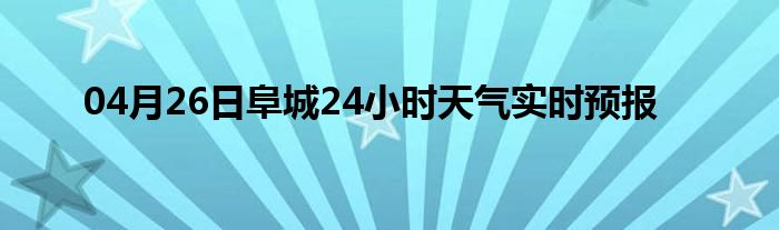 04月26日阜城24小时天气实时预报