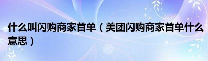 什么叫闪购商家首单（美团闪购商家首单什么意思）