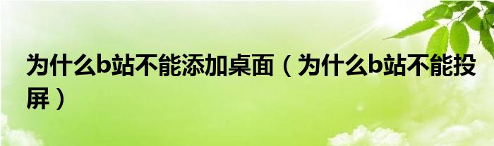 为什么b站不能添加桌面（为什么b站不能投屏）