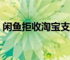 闲鱼拒收淘宝支持吗（闲鱼拒收淘宝怎么判）