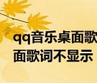 qq音乐桌面歌词不显示在桌面上（qq音乐桌面歌词不显示）