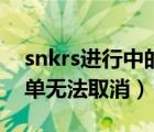 snkrs进行中的订单怎么取消（snkrs上的订单无法取消）