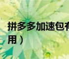 拼多多加速包有什么用（拼多多加速包有什么用）