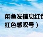 闲鱼发信息红色感叹号怎么处理（闲鱼发信息红色感叹号）