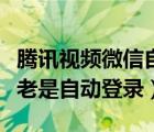 腾讯视频微信自动登录怎么关（腾讯视频微信老是自动登录）