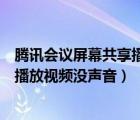 腾讯会议屏幕共享播放视频没声音（腾讯会议手机共享屏幕播放视频没声音）