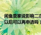 闲鱼卖家说影响二次销售拒绝退款（闲鱼申请退款卖家拒绝以后可以再申请吗）