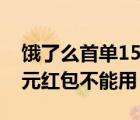 饿了么首单15元红包不能用（饿了么首单15元红包不能用）