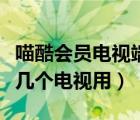 喵酷会员电视端可以登录几个（一个喵酷账号几个电视用）