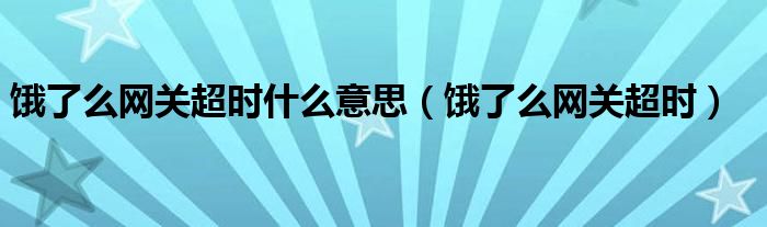 饿了么网关超时什么意思（饿了么网关超时）