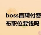 boss直聘付费才能发布职位吗（boss直聘发布职位要钱吗）