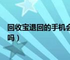 回收宝退回的手机会被调换吗（回收宝退回的手机会被调换吗）