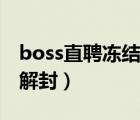 boss直聘冻结多久解封（boss直聘冻结多久解封）