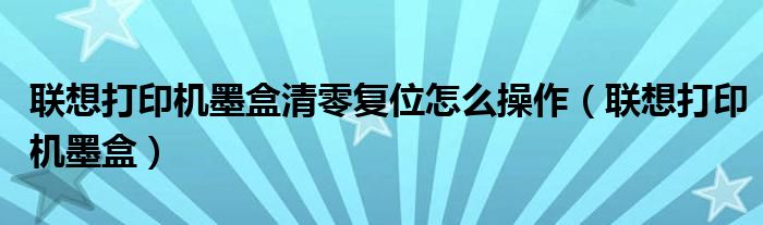 联想打印机墨盒清零复位怎么操作（联想打印机墨盒）