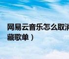 网易云音乐怎么取消收藏星辰大海（网易云音乐怎么取消收藏歌单）