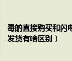 毒的直接购买和闪电发货有什么区别（毒的立即购买和闪电发货有啥区别）