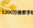 1200万像素手机怎么样（1200万像素手机）