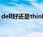 dell好还是thinkpad好（dell好还是联想好）