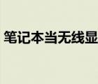 笔记本当无线显示器（笔记本当无线路由器）