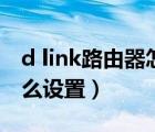 d link路由器怎么设置ip段（d link路由器怎么设置）