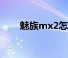 魅族mx2怎么拆（魅族mx2怎么样）