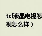 tcl液晶电视怎么样屏幕出现横屏（tcl液晶电视怎么样）