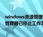 windows资源管理器已停止工作怎么解决（windows资源管理器已停止工作怎么解决）