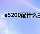 e5200配什么主板好（e5200配什么主板）