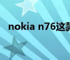 nokia n76这款手机怎么样（nokia n76）