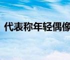 代表称年轻偶像不要迷失自我 时刻保持清醒