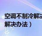 空调不制冷解决办法加氟多少钱（空调不制冷解决办法）