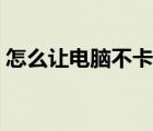 怎么让电脑不卡速度快（怎么让电脑不休眠）