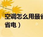 空调怎么用最省电开什么功能（空调怎么用最省电）