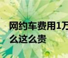 网约车费用1万四怎么一回事网约车费用为什么这么贵