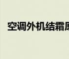 空调外机结霜原因及解决（空调外机结霜）