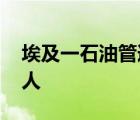 埃及一石油管道破裂引发严重火灾 死亡多少人