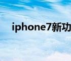 iphone7新功能介绍（iphone7新功能）