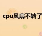 cpu风扇不转了电脑黑屏（cpu风扇不转了）