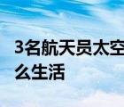 3名航天员太空生活“剧透” 航天员在天上怎么生活